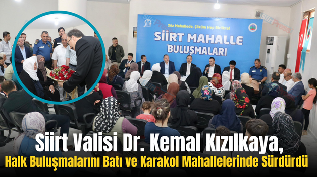 Siirt Valisi Dr. Kemal Kızılkaya, Halk Buluşmalarını Batı ve Karakol Mahallelerinde Sürdürdü