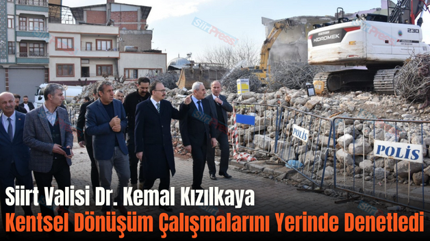 Siirt Valisi Dr. Kemal Kızılkaya Kentsel Dönüşüm Çalışmalarını Yerinde Denetledi