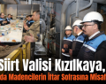 Siirt Valisi Kızılkaya, Şirvan’da Madencilerin İftar Sofrasına Misafir Oldu!