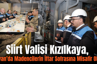 Siirt Valisi Kızılkaya, Şirvan’da Madencilerin İftar Sofrasına Misafir Oldu!