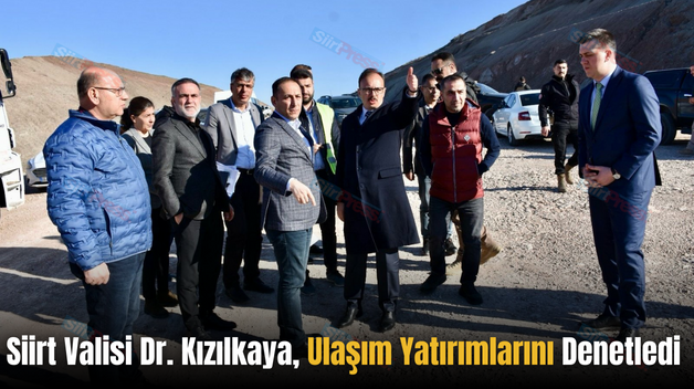 Siirt Valisi Dr. Kızılkaya, Ulaşım Yatırımlarını Denetledi