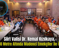 Siirt Valisi Dr. Kemal Kızılkaya, Yerin 330 Metre Altında Madenci Emekçiler İle İftar Açtı