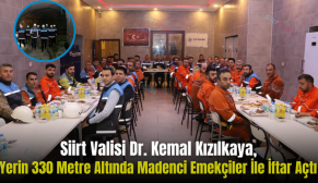 Siirt Valisi Dr. Kemal Kızılkaya, Yerin 330 Metre Altında Madenci Emekçiler İle İftar Açtı