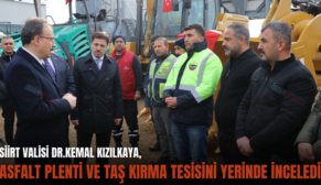 SİİRT VALİSİ DR.KEMAL KIZILKAYA, ASFALT PLENTİ VE TAŞ KIRMA TESİSİNİ YERİNDE İNCELEDİ