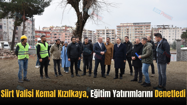 Siirt Valisi Kemal Kızılkaya, Eğitim Yatırımlarını Denetledi