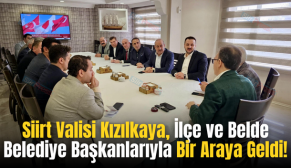 Siirt Valisi Kızılkaya, İlçe ve Belde Belediye Başkanlarıyla Bir Araya Geldi!