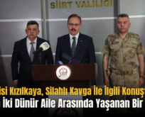 Siirt Valisi Kızılkaya, Silahlı Kavga İle İlgili Konuştu: “Kavga İki Dünür Aile Arasında Yaşanan Bir Kavga”