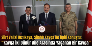 Siirt Valisi Kızılkaya, Silahlı Kavga İle İlgili Konuştu: “Kavga İki Dünür Aile Arasında Yaşanan Bir Kavga”
