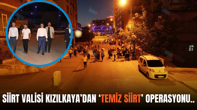 SİİRT VALİSİ KIZILKAYA’DAN ‘TEMİZ SİİRT’ OPERASYONU..