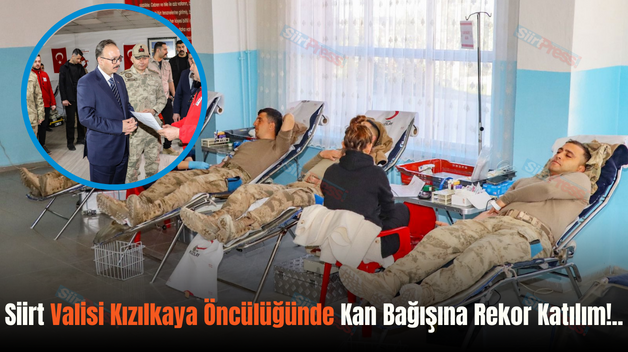 Siirt Valisi Kızılkaya Öncülüğünde Kan Bağışına Rekor Katılım!..