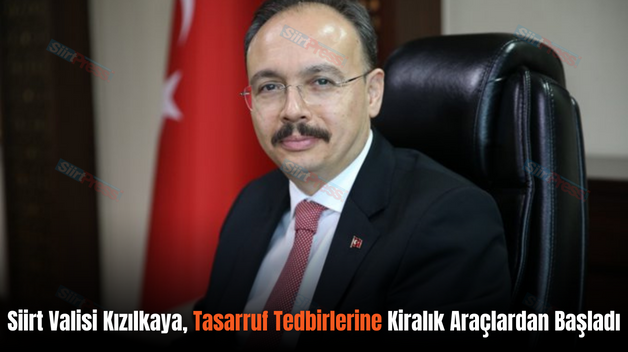 Siirt Valisi Kızılkaya, Tasarruf Tedbirlerine Kiralık Araçlardan Başladı