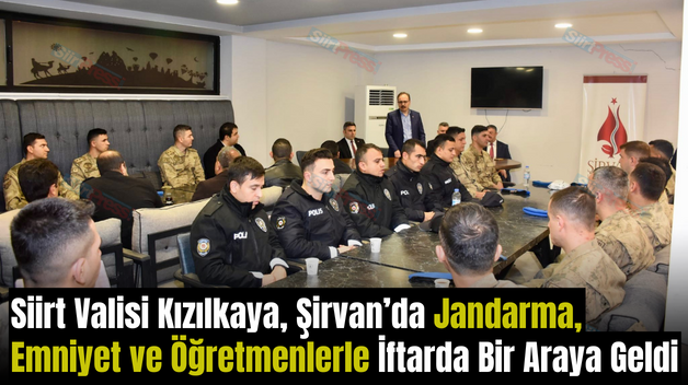 Siirt Valisi Kızılkaya, Şirvan’da Jandarma, Emniyet ve Öğretmenlerle İftarda Bir Araya Geldi