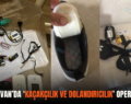 SİİRT VE VAN’DA ‘KAÇAKÇILIK VE DOLANDIRICILIK’ OPERASYONU!