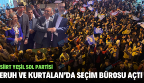 SİİRT YEŞİL SOL PARTİSİ ERUH VE KURTALAN’DA SEÇİM BÜROSU AÇTI