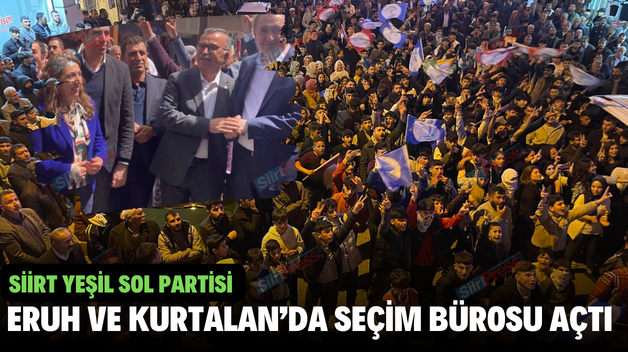 SİİRT YEŞİL SOL PARTİSİ ERUH VE KURTALAN’DA SEÇİM BÜROSU AÇTI