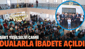 SİİRT YEŞİLSELVİ CAMİİ DUALARLA İBADETE AÇILDI