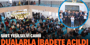 SİİRT YEŞİLSELVİ CAMİİ DUALARLA İBADETE AÇILDI