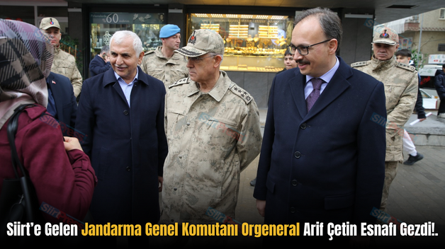 Siirt’e Gelen Jandarma Genel Komutanı Orgeneral Arif Çetin Esnafı Gezdi!.