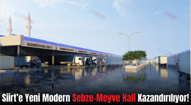 Siirt’e Yeni Modern Sebze-Meyve Hali Kazandırılıyor!