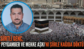 SİİRTLİ GENÇ, ‘PEYGAMBER VE MEKKE AŞKI’NI ŞİİRLE KAĞIDA DÖKTÜ