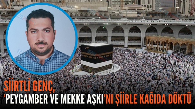 SİİRTLİ GENÇ, ‘PEYGAMBER VE MEKKE AŞKI’NI ŞİİRLE KAĞIDA DÖKTÜ