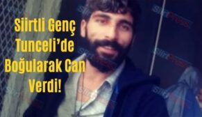 Siirtli Genç Tunceli’de Boğularak Can Verdi!