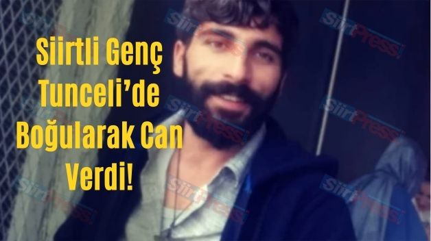 Siirtli Genç Tunceli’de Boğularak Can Verdi!