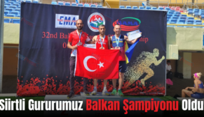 Siirtli Gururumuz Balkan Şampiyonu Oldu