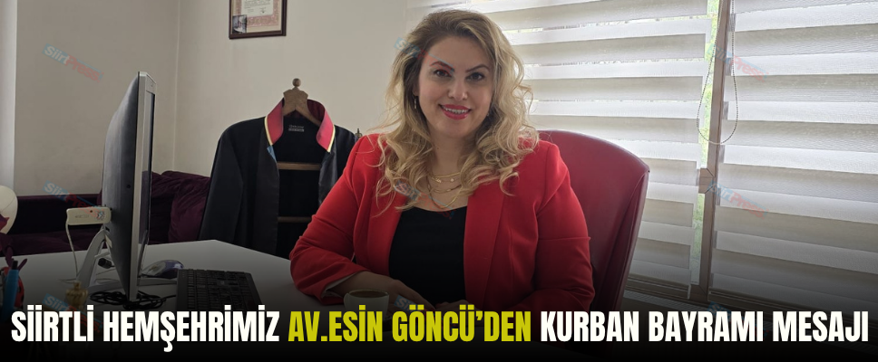 SİİRTLİ HEMŞEHRİMİZ AV.ESİN GÖNCÜ’DEN KURBAN BAYRAMI MESAJI