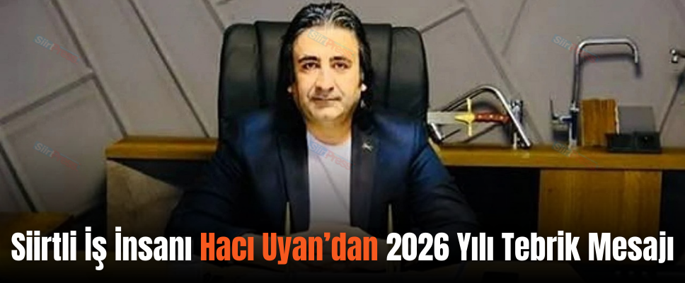 Siirtli İş İnsanı Hacı Uyan’dan 2026 Yılı Tebrik Mesajı