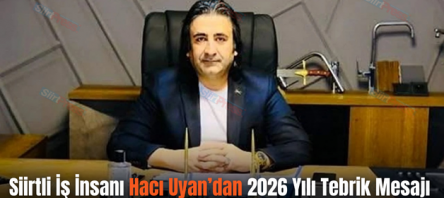 Siirtli İş İnsanı Hacı Uyan’dan 2026 Yılı Tebrik Mesajı