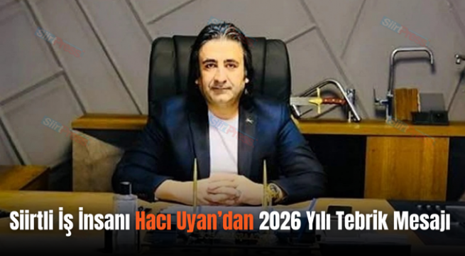 Siirtli İş İnsanı Hacı Uyan’dan 2026 Yılı Tebrik Mesajı