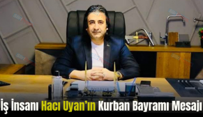 İş İnsanı Hacı Uyan’ın Kurban Bayramı Mesajı