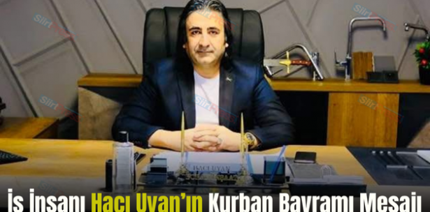 İş İnsanı Hacı Uyan’ın Kurban Bayramı Mesajı