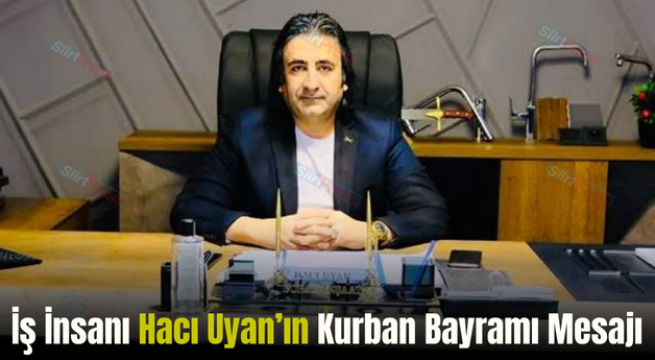 İş İnsanı Hacı Uyan’ın Kurban Bayramı Mesajı