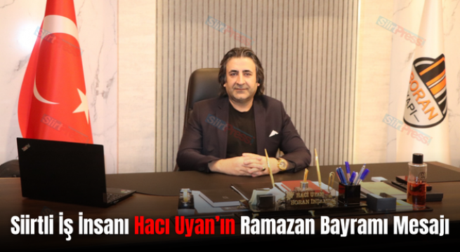 Siirtli İş İnsanı Hacı Uyan’ın Ramazan Bayramı Mesajı