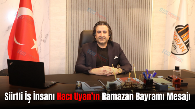 Siirtli İş İnsanı Hacı Uyan’ın Ramazan Bayramı Mesajı