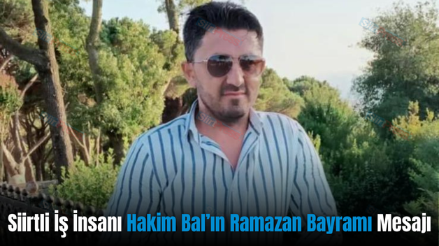 Siirtli İş İnsanı Hakim Bal’ın Ramazan Bayramı Mesajı