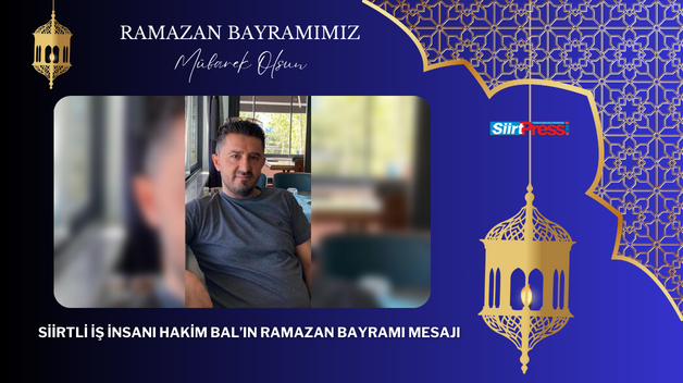 SİİRTLİ İŞ İNSANI HAKİM BAL’IN RAMAZAN BAYRAMI MESAJI