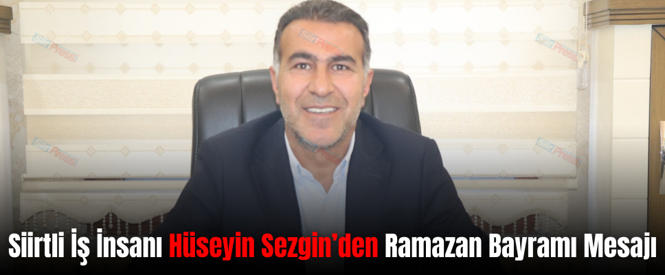 Siirtli İş İnsanı Hüseyin Sezgin’den Ramazan Bayramı Mesajı
