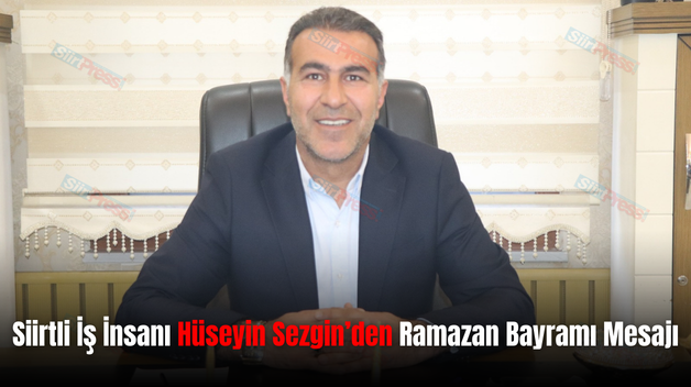 Siirtli İş İnsanı Hüseyin Sezgin’den Ramazan Bayramı Mesajı