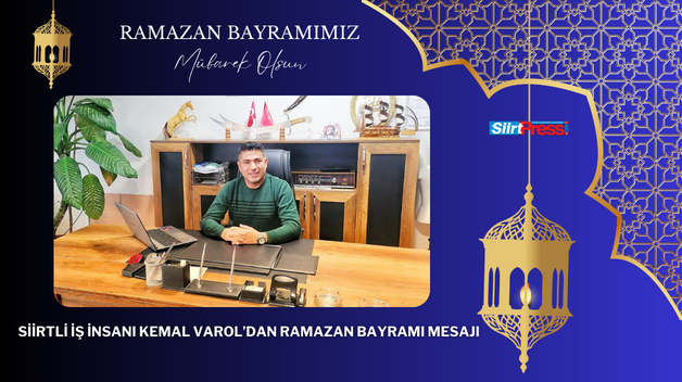 SİİRTLİ İŞ İNSANI KEMAL VAROL’DAN RAMAZAN BAYRAMI MESAJI