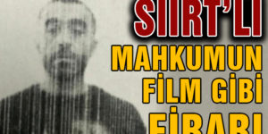 SİİRTLİ MAHKUMUN FİLM GİBİ FİRARI!..