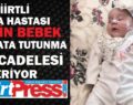 SİİRTLİ SMA HASTASI EFLİN BEBEK HAYATA TUTUNMA MÜCADELESİ VERİYOR