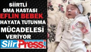 SİİRTLİ SMA HASTASI EFLİN BEBEK HAYATA TUTUNMA MÜCADELESİ VERİYOR