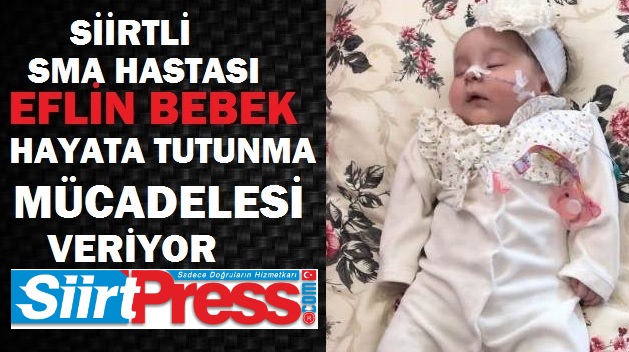 SİİRTLİ SMA HASTASI EFLİN BEBEK HAYATA TUTUNMA MÜCADELESİ VERİYOR