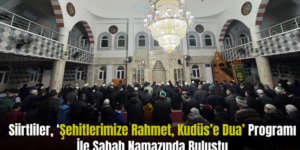 Siirtliler, ‘Şehitlerimize Rahmet, Kudüs’e Dua’ Programı İle Sabah Namazında Buluştu