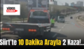 Siirt’te 10 Dakika Arayla 2 Kaza!..