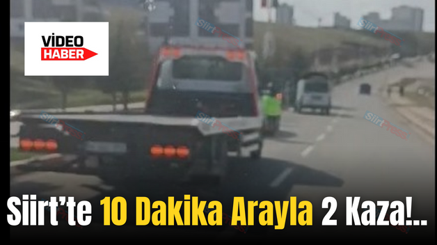 Siirt’te 10 Dakika Arayla 2 Kaza!..