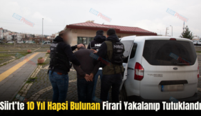 Siirt’te 10 Yıl Hapsi Bulunan Firari Yakalanıp Tutuklandı